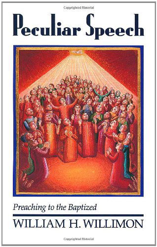 Peculiar Speech: Preaching to the Baptized - Mr. William H. Willimon - Books - Wm. B. Eerdmans Publishing Co. - 9780802806161 - April 23, 1992