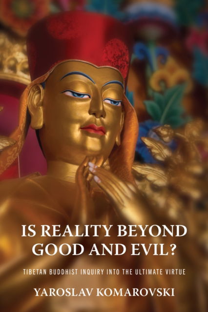 Cover for Yaroslav Komarovski · Is Reality beyond Good and Evil?: Tibetan Buddhist Inquiry into the Ultimate Virtue - Traditions and Transformations in Tibetan Buddhism (Paperback Book) (2024)