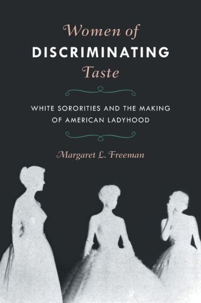 Cover for Margaret L. Freeman · Women of Discriminating Taste: White Sororities and the Making of American Ladyhood (Paperback Book) (2020)