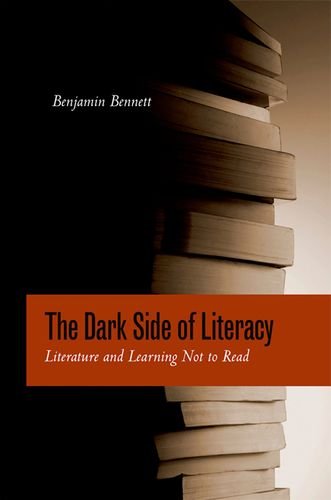 Cover for Benjamin Bennett · The Dark Side of Literacy: Literature and Learning Not to Read (Hardcover Book) (2008)