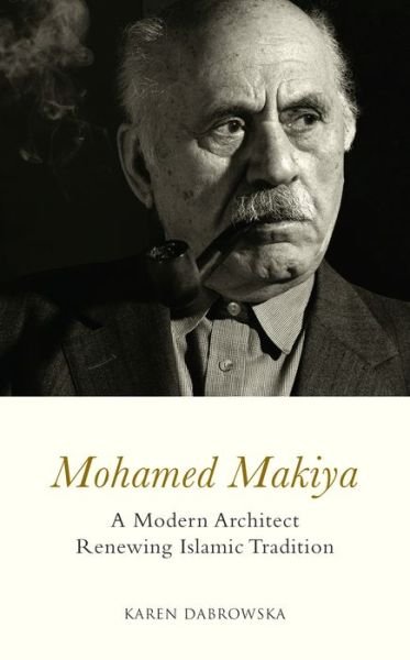 Cover for Karen Dabrowska · Mohamed Makiya: A Modern Architect Renewing Islamic Tradition (Innbunden bok) (2021)