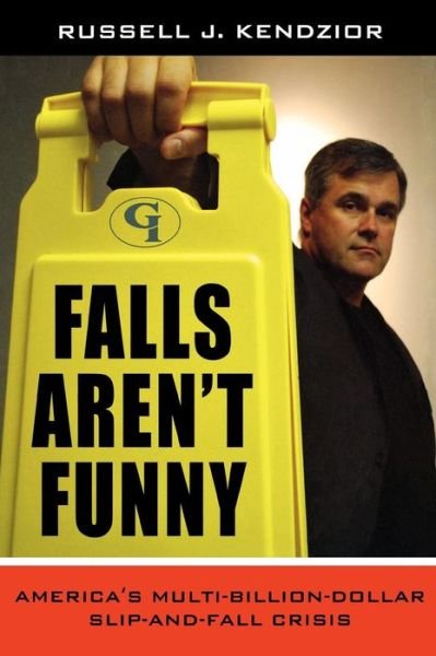 Cover for Russell J. Kendzior · Falls Aren't Funny: America's Multi-Billion Dollar Slip-and-Fall Crisis (Hardcover Book) (2010)