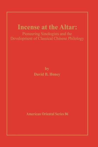 Incense at the Altar: Pioneering Sinologists and the Development of Classical Chinese Philology - American Oriental Series - David Honey - Libros - American Oriental Society - 9780940490161 - 30 de junio de 2001