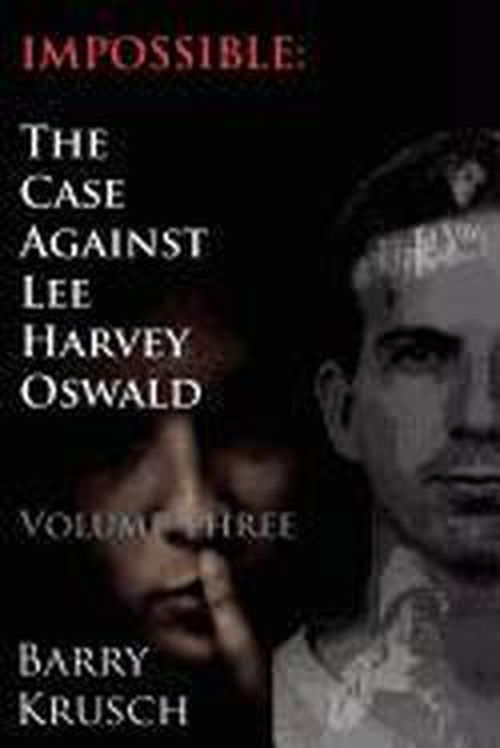 Impossible: the Case Against Lee Harvey Oswald (Volume Three) - Barry Krusch - Bücher - ICI Press - 9780962098161 - 22. Juli 2012