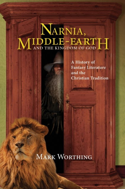 Cover for Mark Worthing · Narnia, Middle-Earth and the Kingdom of God : A History of Fantasy Literature and the Christian Tradition (Hardcover Book) (2016)