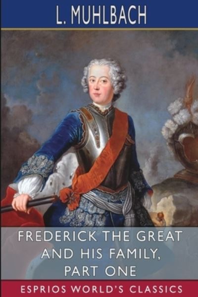 Cover for L Muhlbach · Frederick the Great and His Family, Part One (Esprios Classics) (Paperback Book) (2024)