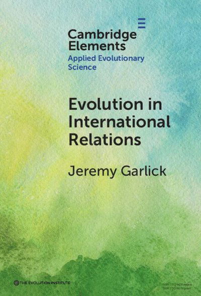 Cover for Garlick, Jeremy (Prague University of Economics and Business) · Evolution in International Relations - Elements in Applied Evolutionary Science (Hardcover Book) (2025)