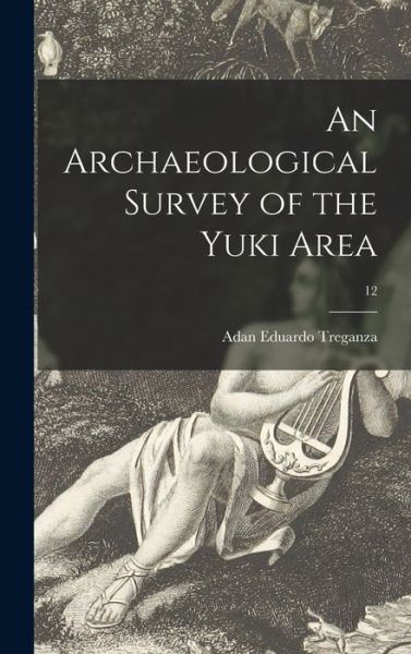 Cover for Adan Eduardo 1916- Treganza · An Archaeological Survey of the Yuki Area; 12 (Inbunden Bok) (2021)