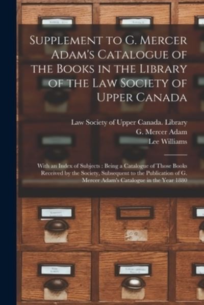 Cover for Lee Williams · Supplement to G. Mercer Adam's Catalogue of the Books in the Library of the Law Society of Upper Canada [microform] (Taschenbuch) (2021)