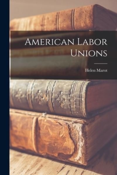 Cover for Helen 1865-1940 Marot · American Labor Unions [microform] (Paperback Book) (2021)