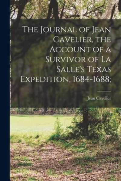 Cover for Jean 1636-1722 Cavelier · The Journal of Jean Cavelier, the Account of a Survivor of La Salle's Texas Expedition, 1684-1688; (Paperback Bog) (2021)