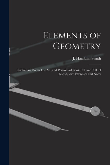 Elements of Geometry [microform]: Containing Books I. to VI. and Portions of Books XI. and XII. of Euclid, With Exercises and Notes - LLC Creative Media Partners - Livros - Legare Street Press - 9781015122161 - 10 de setembro de 2021