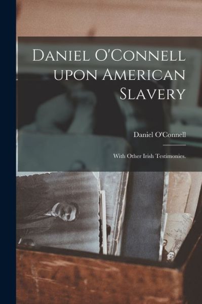 Cover for Daniel 1775-1847 O'Connell · Daniel O'Connell Upon American Slavery (Paperback Book) (2021)