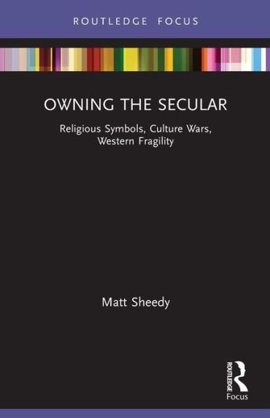Cover for Matt Sheedy · Owning the Secular: Religious Symbols, Culture Wars, Western Fragility - Routledge Focus on Religion (Pocketbok) (2023)