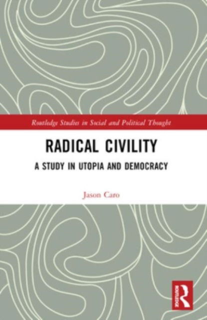 Caro, Jason (University of Houston-Downtown, USA) · Radical Civility: A Study in Utopia and Democracy - Routledge Studies in Social and Political Thought (Paperback Book) (2024)