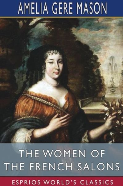 Amelia Gere Mason · The Women of the French Salons (Esprios Classics) (Pocketbok) (2024)