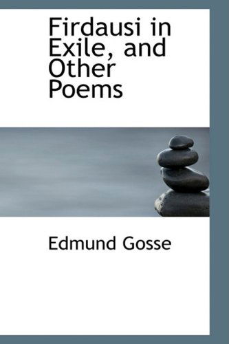 Firdausi in Exile, and Other Poems - Edmund Gosse - Libros - BiblioLife - 9781103711161 - 19 de marzo de 2009