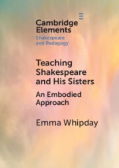 Cover for Whipday, Emma (Newcastle University) · Teaching Shakespeare and His Sisters: An Embodied Approach - Elements in Shakespeare and Pedagogy (Taschenbuch) (2023)