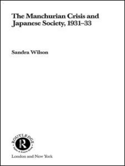 Cover for Sandra Wilson · The Manchurian Crisis and Japanese Society, 1931-33 - Routledge / Asian Studies Association of Australia ASAA East Asian Series (Paperback Book) (2014)
