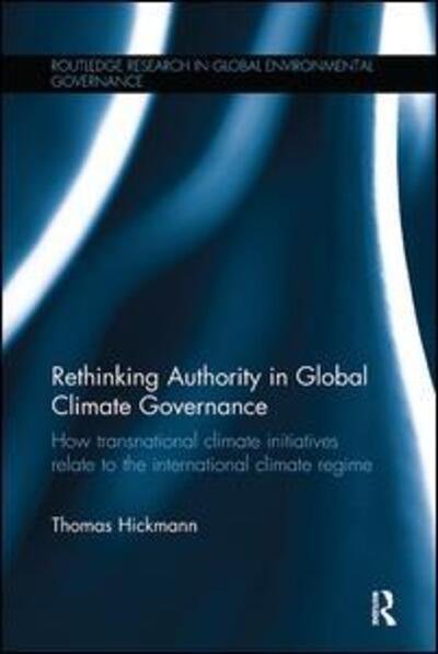 Cover for Hickmann, Thomas (University of Potsdam, Germany) · Rethinking Authority in Global Climate Governance: How transnational climate initiatives relate to the international climate regime - Routledge Research in Global Environmental Governance (Paperback Bog) (2017)