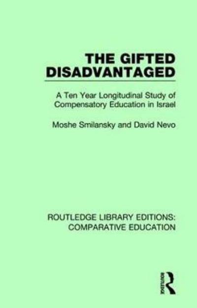 Cover for Moshe Smilansky · The Gifted Disadvantaged: A Ten Year Longitudinal Study of Compensatory Education in Israel - Routledge Library Editions: Comparative Education (Hardcover Book) (2018)