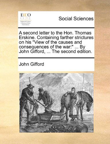 Cover for John Gifford · A Second Letter to the Hon. Thomas Erskine. Containing Farther Strictures on His &quot;View of the Causes and Consequences of the War: &quot; ... by John Gifford, ... the Second Edition. (Paperback Book) (2010)