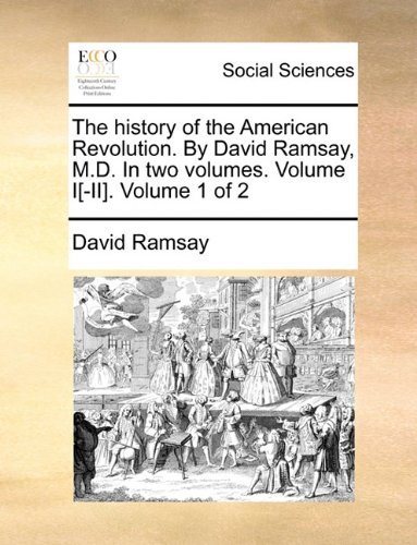 Cover for David Ramsay · The History of the American Revolution. by David Ramsay, M.d. in Two Volumes. Volume I[-ii].  Volume 1 of 2 (Paperback Book) (2010)