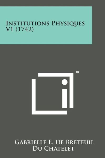 Cover for Gabrielle E De Breteuil Du Chatelet · Institutions Physiques V1 (1742) (Paperback Bog) (2014)