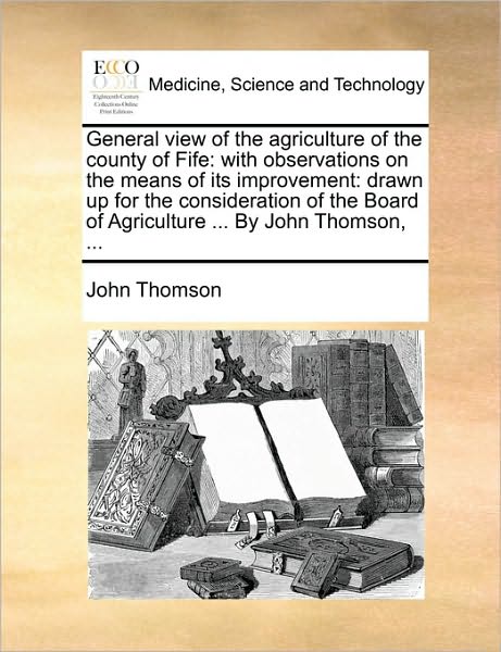 Cover for John Thomson · General View of the Agriculture of the County of Fife: with Observations on the Means of Its Improvement: Drawn Up for the Consideration of the Board (Pocketbok) (2010)