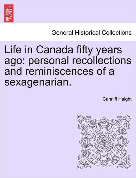 Cover for Canniff Haight · Life in Canada Fifty Years Ago: Personal Recollections and Reminiscences of a Sexagenarian. (Paperback Book) (2011)