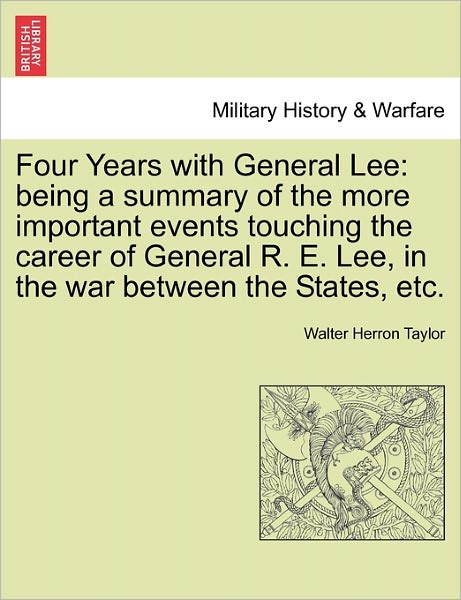 Cover for Walter Herron Taylor · Four Years with General Lee: Being a Summary of the More Important Events Touching the Career of General R. E. Lee, in the War Between the States, (Paperback Book) (2011)