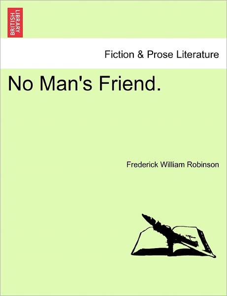 No Man's Friend. - Frederick William Robinson - Books - British Library, Historical Print Editio - 9781241574161 - April 1, 2011