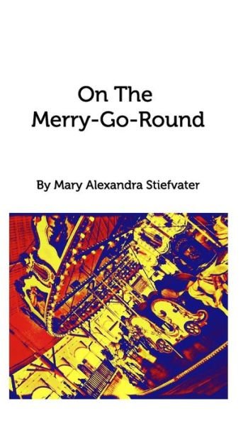 Cover for Mary Alexandra Stiefvater · On The Merry-Go-Round (Hardcover Book) (2017)