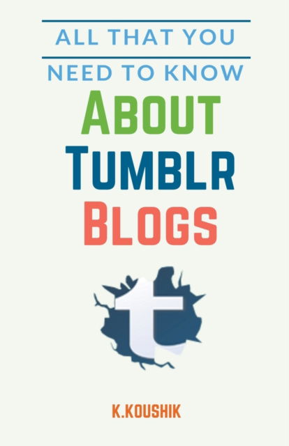 Cover for Koushik K · All That You Need to Know about Tumblr Blogs (Book) (2020)