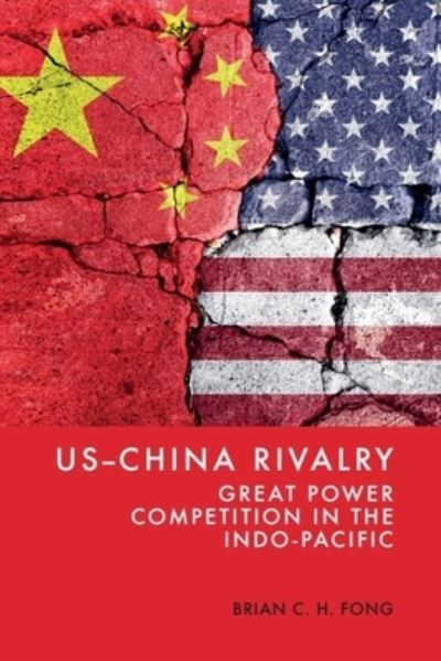 Cover for Fong, Professor Brian C H (National Sun Yat-Sen University Taiwan) · Us-China Rivalry: Great Power Competition in the Indo-Pacific (Hardcover Book) (2024)