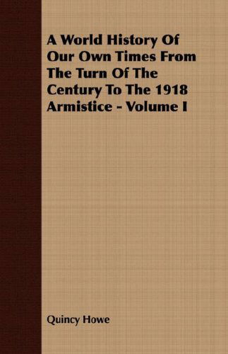 Cover for Quincy Howe · A World History of Our Own Times from the Turn of the Century to the 1918 Armistice - Volume I (Paperback Book) (2007)