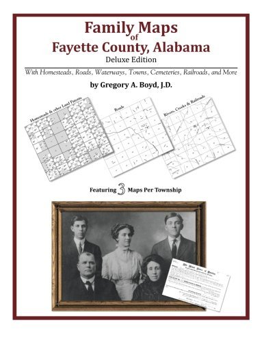 Family Maps of Fayette County, Alabama, Deluxe Edition - Gregory a Boyd J.d. - Books - Arphax Publishing Co. - 9781420313161 - February 18, 2014