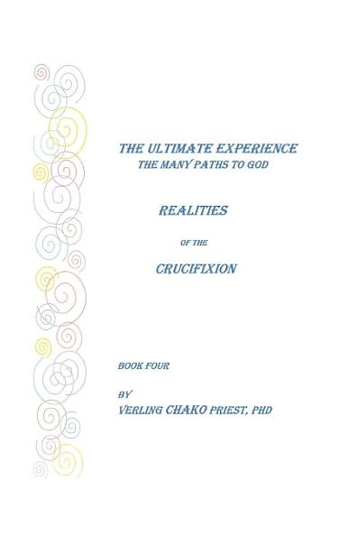 Cover for Verling Chako Priest · The Ultimate Experience: the Many Paths to God, Realities of the Crucifixion, Book Four (Paperback Book) (2006)