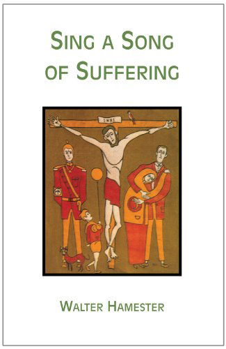 Sing a Song of Suffering: the Week Called Holy - Walter Hamester - Books - Xlibris, Corp. - 9781425714161 - June 23, 2006