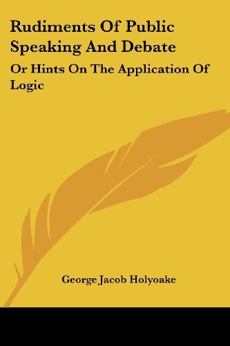 Cover for George Jacob Holyoake · Rudiments of Public Speaking and Debate: or Hints on the Application of Logic (Paperback Book) (2006)
