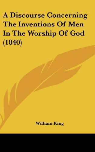 Cover for William King · A Discourse Concerning the Inventions of men in the Worship of God (1840) (Hardcover Book) (2008)