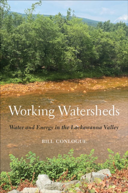 William Conlogue · Working Watersheds: Water and Energy in the Lackawanna Valley (Hardcover Book) (2024)