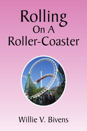 Rolling on a Roller-coaster - Willie Bivens - Books - Xlibris - 9781441512161 - March 31, 2009