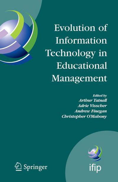 Evolution of Information Technology in Educational Management - IFIP Advances in Information and Communication Technology - Arthur Tatnall - Books - Springer-Verlag New York Inc. - 9781441947161 - December 8, 2010