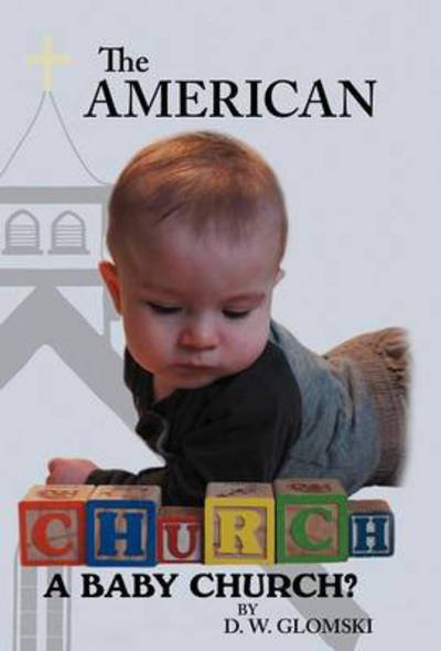 Cover for D W Glomski · The American Church: a Baby Church? (Hardcover Book) (2012)