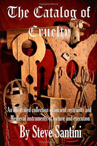 Cover for Steve Santini · The Catalog of Cruelty: an Illustrated Collection of Ancient Restraints and Medieval Instruments of Torture and Execution (Paperback Book) (2011)