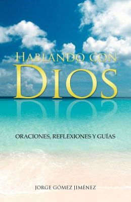 Cover for Jorge Gómez Jiménez · Hablando Con Dios: Oraciones, Reflexiones Y Guías (Paperback Book) [Spanish edition] (2012)