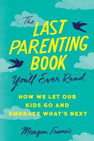 Cover for Meagan Francis · The Last Parenting Book You'll Ever Read: How We Let Our Kids Go and Embrace What's Next (Paperback Book) (2025)