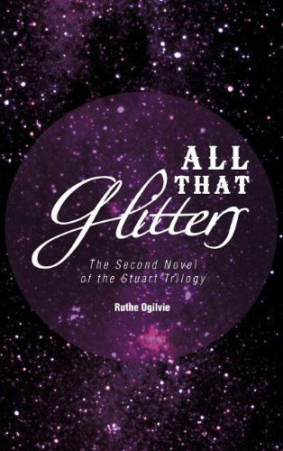 Cover for Ruthe Ogilvie · All That Glitters: the Second Novel of the Stuart Trilogy (Hardcover Book) (2012)