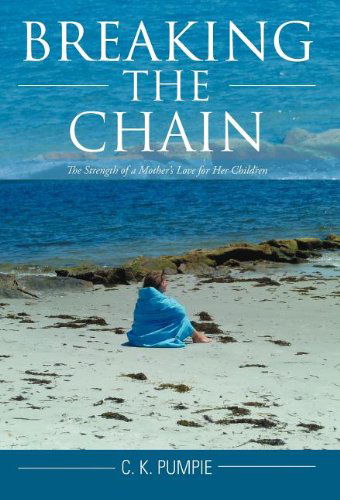 C. K. Pumpie · Breaking the Chain: the Strength of a Mother's Love for Her Children (Inbunden Bok) (2012)